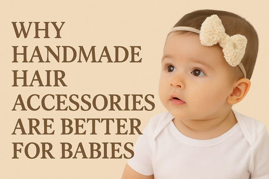 Why Handmade Hair Accessories Are Better for Babies